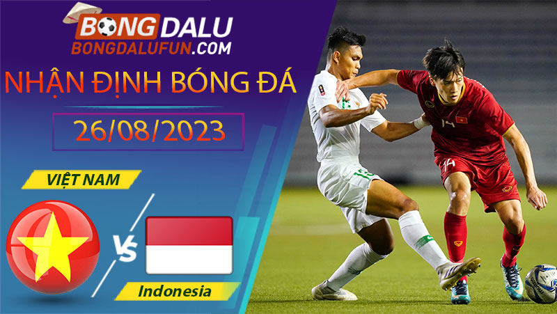 Nhận định U23 Việt Nam vs U23 Indonesia - Giải vô địch bóng đá U23 Đông Nam Á