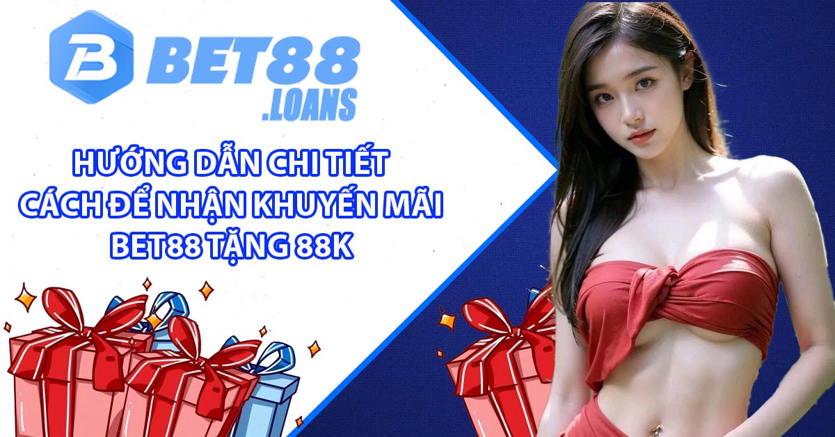 Hướng dẫn chi tiết cách để nhận khuyến mãi BET88 Tặng 88K