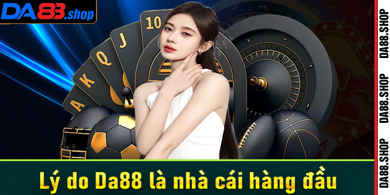 Lý do Da88 được đánh giá là nhà cái uy tín hàng đầu năm 2024