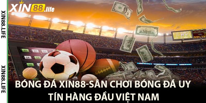 Bóng đá xin88-Sân chơi bóng đá uy tín hàng đầu Việt Nam