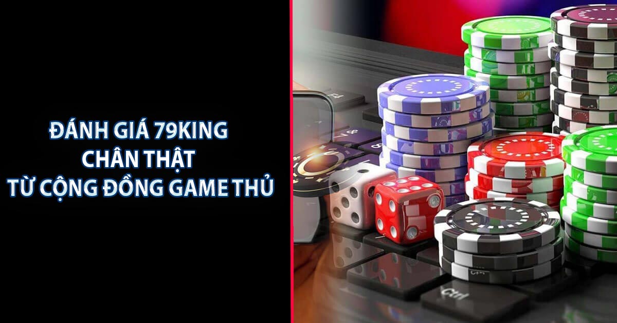 Đánh Giá 79King Chân Thật Từ Cộng Đồng Game Thủ