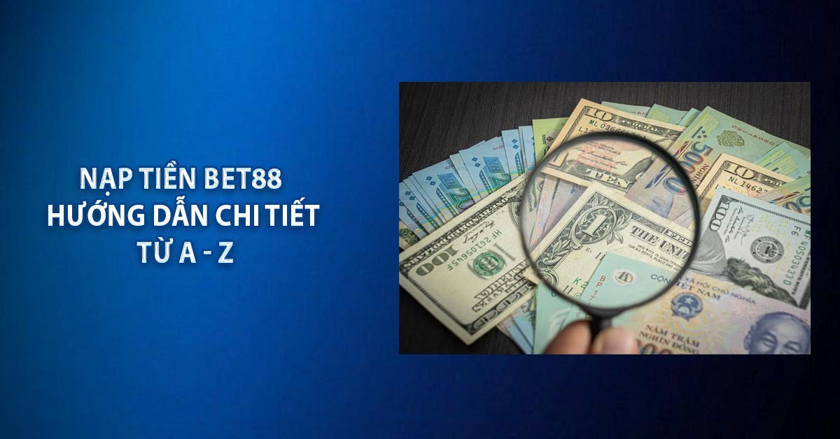 Nạp Tiền BET88 - Hướng Dẫn Chi Tiết Từ A - Z