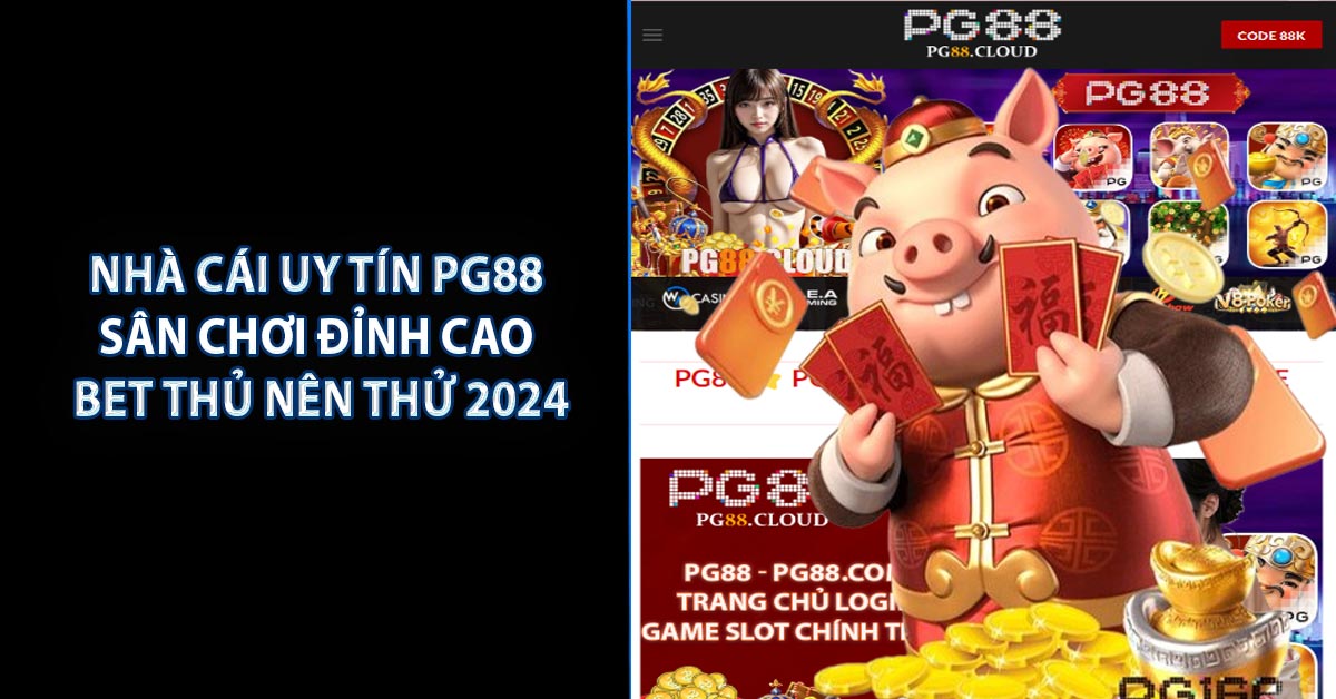 Nhà Cái Uy Tín PG88 - Sân Chơi Đỉnh Cao Bet Thủ Nên Thử 2024