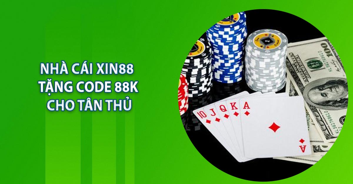 Nhà Cái Xin88 - Tặng Code 88K Cho Tân Thủ