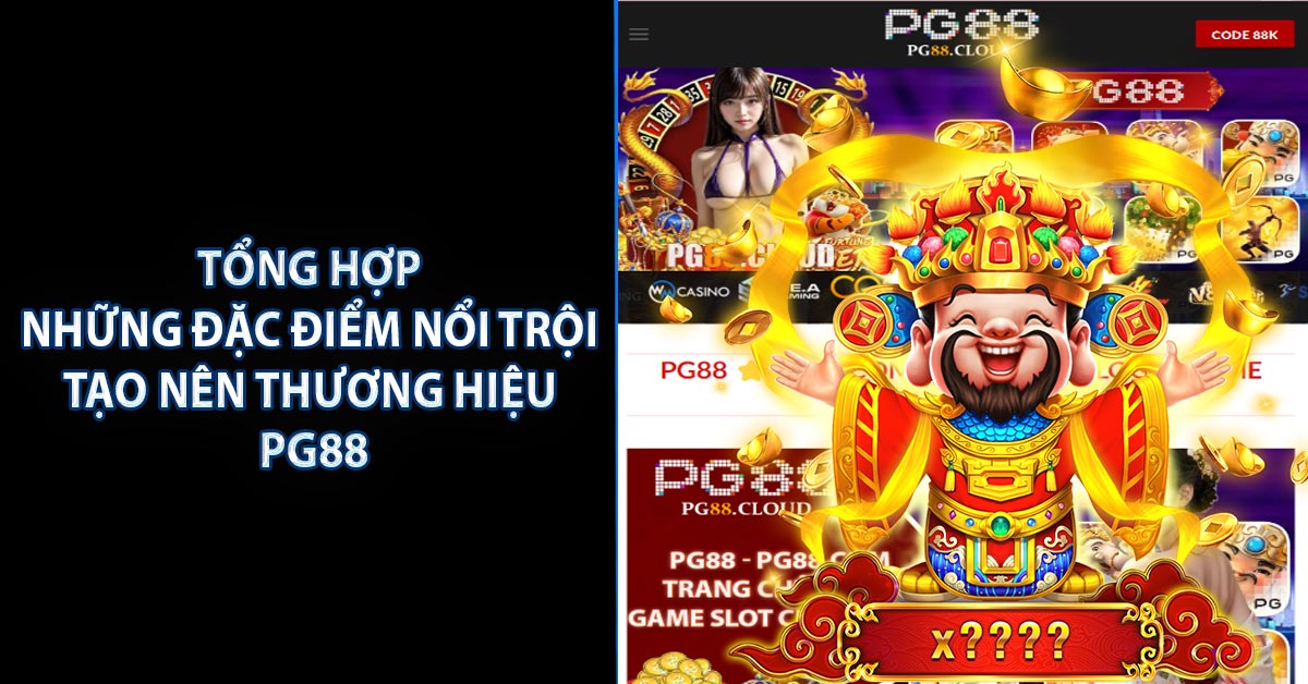 Tổng hợp những đặc điểm nổi trội tạo nên thương hiệu PG88