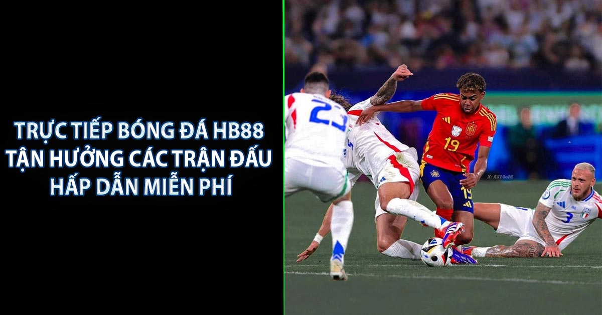 Trực Tiếp Bóng Đá HB88 - Tận Hưởng Các Trận Đấu Hấp Dẫn Miễn Phí