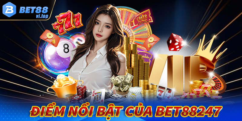 Đặc điểm nổi bật của Bet88247