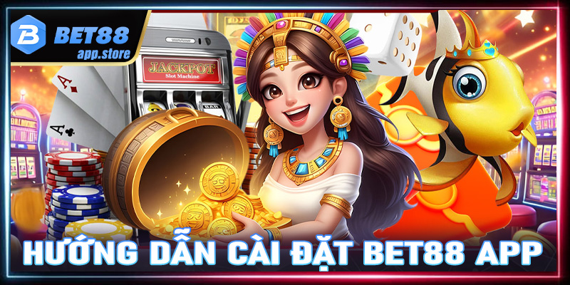 Hướng dẫn cài đặt và sử dụng Bet88 App