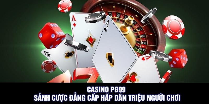 Casino PG99 – Sảnh Cược Đẳng Cấp Hấp Dẫn Triệu Người Chơi