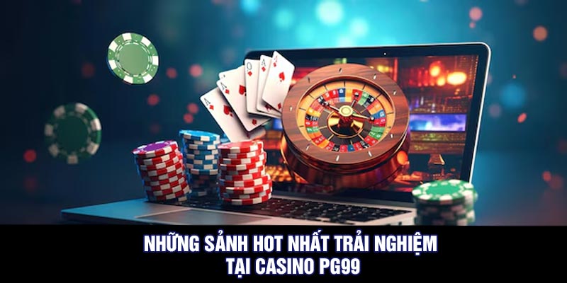 Những sảnh hot nhất trải nghiệm tại casino PG99